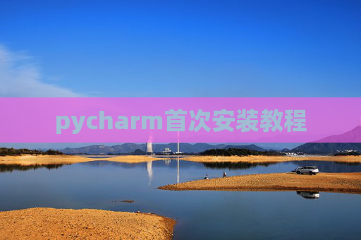 pycharm首次安装教程 pycharm首次安装教程